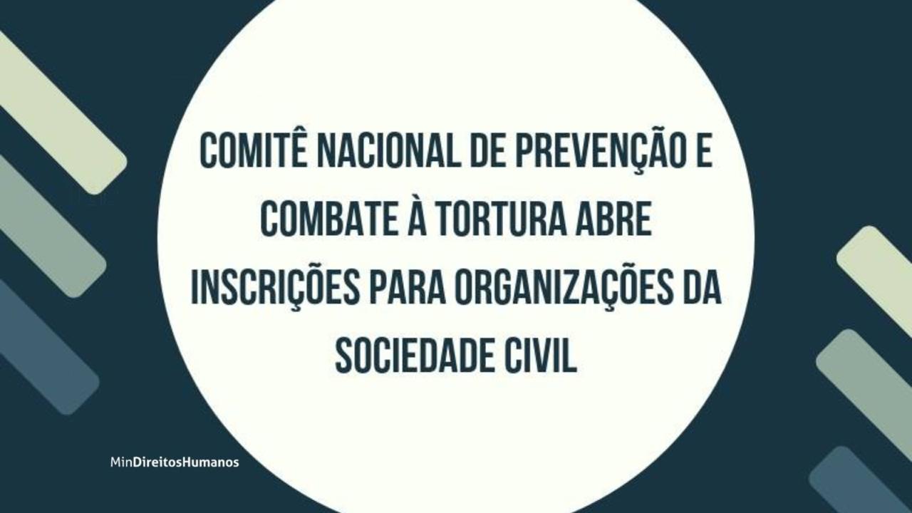 Abertas inscrições a entidades da sociedade civil para composição do Comitê Nacional de Prevenção e Combate à Tortura (CNPCT)
