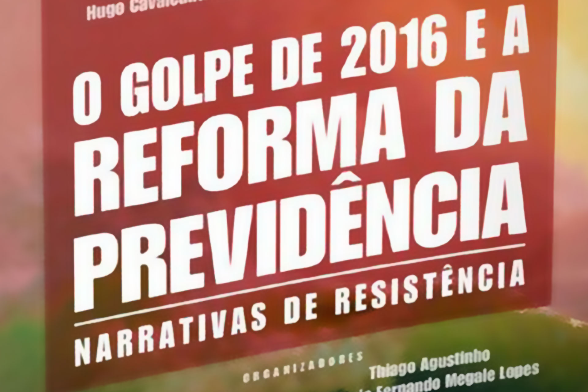 O golpe de 2016 e a reforma da previdência - Narrativas de resistência